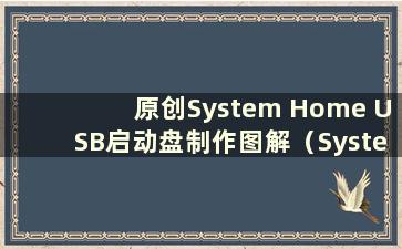 原创System Home USB启动盘制作图解（System Home USB启动盘制作教程）